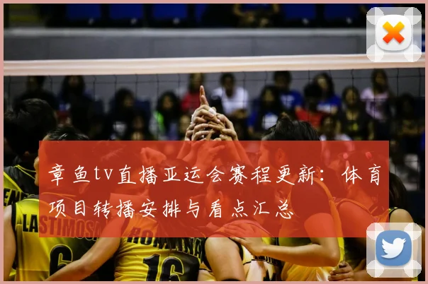 章鱼tv直播亚运会赛程更新:体育项目转播安排与看点汇总